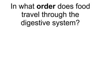 In what  order  does food travel through the digestive system? 