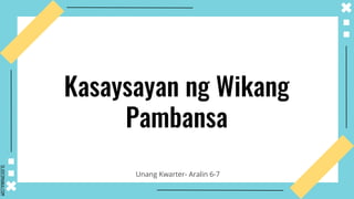 SLIDESMANIA.COM
Kasaysayan ng Wikang
Pambansa
Unang Kwarter- Aralin 6-7
 