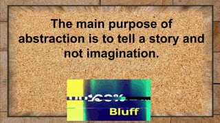 The main purpose of
abstraction is to tell a story and
not imagination.
 