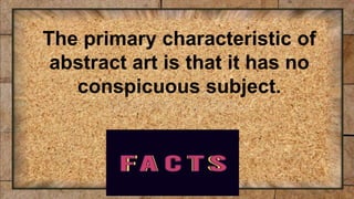 The primary characteristic of
abstract art is that it has no
conspicuous subject.
 