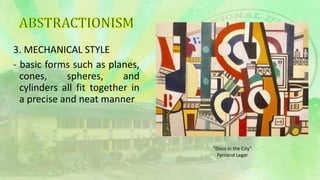 3. MECHANICAL STYLE
- basic forms such as planes,
cones, spheres, and
cylinders all fit together in
a precise and neat manner
“Discs in the City”
Fernand Leger
 