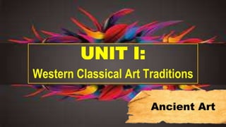 UNIT I:
Western Classical Art Traditions
Ancient Art
 