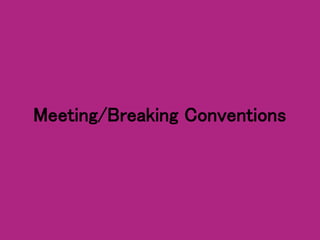 Meeting/Breaking Conventions
 