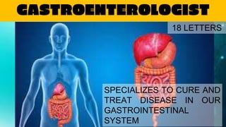 GASTROENTEROLOGIST
SPECIALIZES TO CURE AND
TREAT DISEASE IN OUR
GASTROINTESTINAL
SYSTEM
18 LETTERS
 