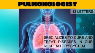 PULMONOLOGIST
SPECIALIZES TO CURE AND
TREAT DISEASES IN OUR
RESPIRATORY SYSTEM.
13 LETTERS
 