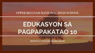 UPPER BICUTAN NATIONAL HIGH SCHOOL
EDUKASYON SA
PAGPAPAKATAO 10
MODYUL 1 (UNANG MARKAHAN)
 