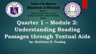 Quarter 1 – Module 2:
Understanding Reading
Passages through Textual Aids
by: Kathleen E. Fandag
 