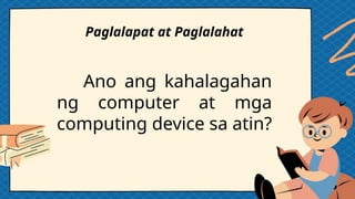 Q1-EPP ICT 4 WEEK 1 PPT.Kahalagahan ng Computer at Computing Device | PPTX