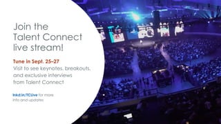 Join the
Talent Connect
live stream!
Tune in Sept. 25–27
Visit to see keynotes, breakouts,
and exclusive interviews
from Talent Connect
lnkd.in/TCLive for more
info and updates
 