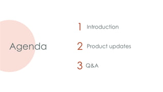 1 Introduction
Agenda 2 Product updates
3 Q&A
 