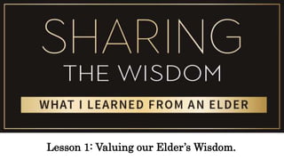 Lesson 1: Valuing our Elder’s Wisdom.
 