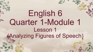 English 6
Quarter 1-Module 1
Lesson 1
(Analyzing Figures of Speech)
 
