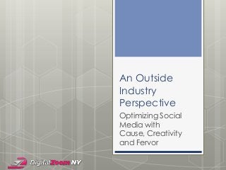 An Outside
Industry
Perspective
Optimizing Social
Media with
Cause, Creativity
and Fervor

 