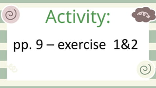 Activity:
pp. 9 – exercise 1&2
 