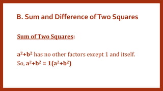 B. Sum and Difference ofTwo Squares
Sum of Two Squares:
a2+b2 has no other factors except 1 and itself.
So, a2+b2 = 1(a2+b2)
 