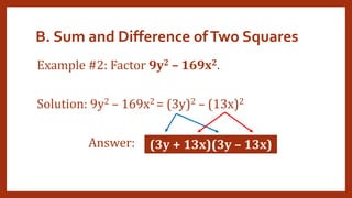 B. Sum and Difference ofTwo Squares
Example #2: Factor 9y2 – 169x2.
Solution: 9y2 – 169x2 = (3y)2 – (13x)2
Answer: (3y + 13x)(3y – 13x)
 