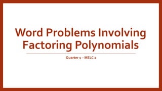 Word Problems Involving
Factoring Polynomials
Quarter 1 – MELC 2
 
