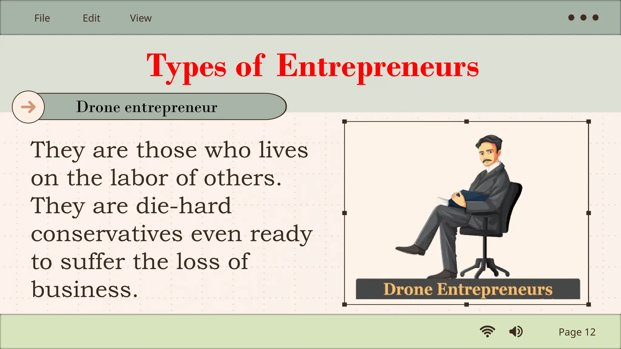 Types of Entrepreneurs
They are those who lives
on the labor of others.
They are die-hard
conservatives even ready
to suffer the loss of
business.
Page 12
File Edit View
Drone entrepreneur
 