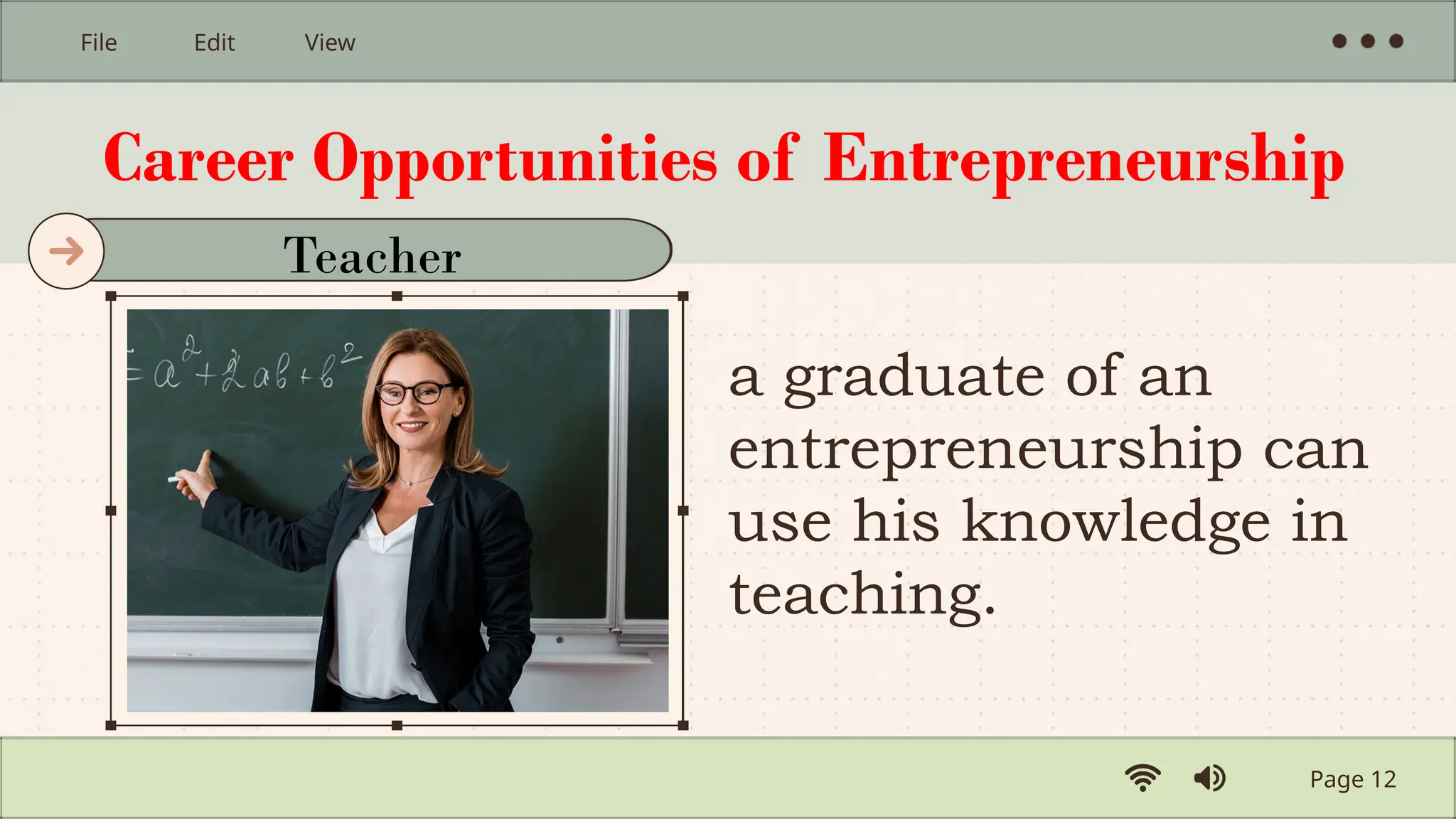 Career Opportunities of Entrepreneurship
a graduate of an
entrepreneurship can
use his knowledge in
teaching.
Page 12
File Edit View
Teacher
 