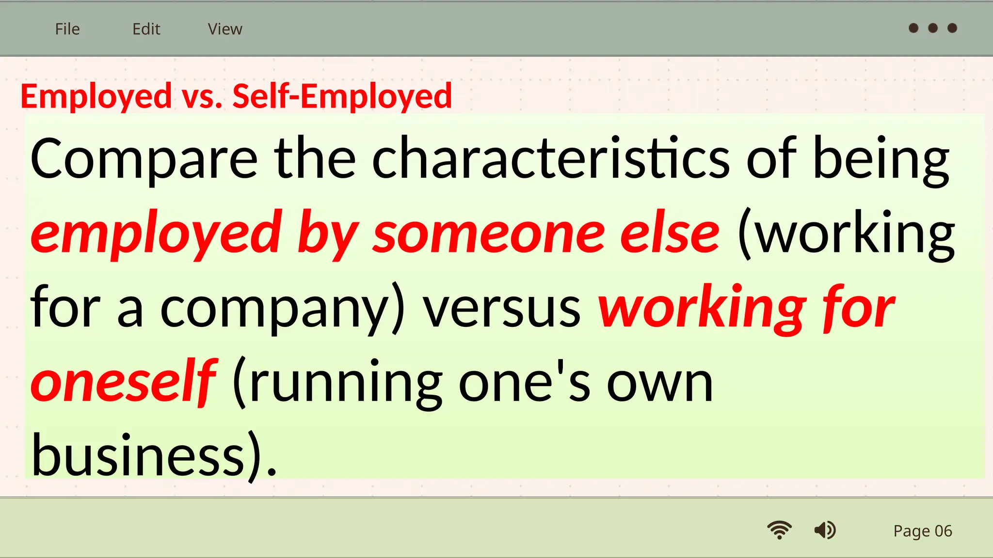 Page 06
File Edit View
Employed vs. Self-Employed
Compare the characteristics of being
employed by someone else (working
for a company) versus working for
oneself (running one's own
business).
 