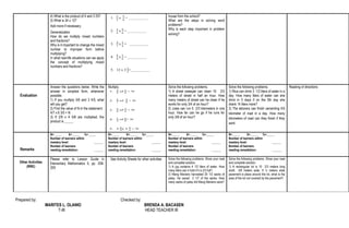 4) What is the product of 4 and 3 25?
5) What is 34 x 12?
Add more if necessary.
Generalization
How do we multiply mixed numbers
and fractions?
Why is it important to change the mixed
number to improper form before
multiplying?
In what real-life situations can we apply
the concept of multiplying mixed
numbers and fractions?
house from the school?
What are the steps in solving word
problems?
Why is each step important in problem
solving?
Evaluation
Answer the questions below. Write the
answer in simplest form, whenever
possible.
1) If you multiply 5/6 and 3 4/5, what
will you get?
2) Find the value of N in the statement:
4/7 x 6 3/5 = N
3) If 2/9 x 4 5/8 are multiplied, the
product is _____.
Multiply. Solve the following problems.
1) A street sweeper can clean 10 2/3
meters of street in half an hour. How
many meters of street can he clean if he
works for only 3/4 of an hour?
2) Jules can run 5 2/3 kilometers in one
hour. How far can he go if he runs for
only 3/8 of an hour?
Solve the following problems.
1) Rica can drink 3 1/2 liters of water in a
day. How many liters of water can she
drink in 5 days if on the 5th day she
drank 14 liters more?
2) The laborers can finish cementing 4/5
kilometer of road in a day. How many
kilometers of road can they finish if they
work
Reading of directions
Remarks
N=_____ X=_____ %=_____
Number of learners within
mastery level: ______
Number of learners
needing remediation: ______
N=_____ X=_____ %=_____
Number of learners within
mastery level: ______
Number of learners
needing remediation: ______
N=_____ X=_____ %=_____
Number of learners within
mastery level: ______
Number of learners
needing remediation: ______
N=_____ X=_____ %=_____
Number of learners within
mastery level: ______
Number of learners
needing remediation: ______
Other Activities
(RRE)
Please refer to Lesson Guide in
Elementary Mathematics 5, pp. 208-
209
See Activity Sheets for other activities Solve the following problems. Show your neat
and complete solution.
1) A jug contains 4 1/2 liters of water. How
many liters can it hold if it is 2/3 full?
2) Mang Mariano harvested 25 1/2 sacks of
palay. He saved 2 1/7 of the sacks. How
many sacks of palay did Mang Mariano save?
Solve the following problems. Show your neat
and complete solution.
1) A rectangular lot is 10 2/3 meters long
and5 3/8 meters wide. If ½ meters wide
pavement is place around the lot, what is the
area of the lot not covered by the pavement?
Prepared by: Checked by:
MARITES L. OLANIO BRENDA A. BACASEN
T-III HEAD TEACHER III
 