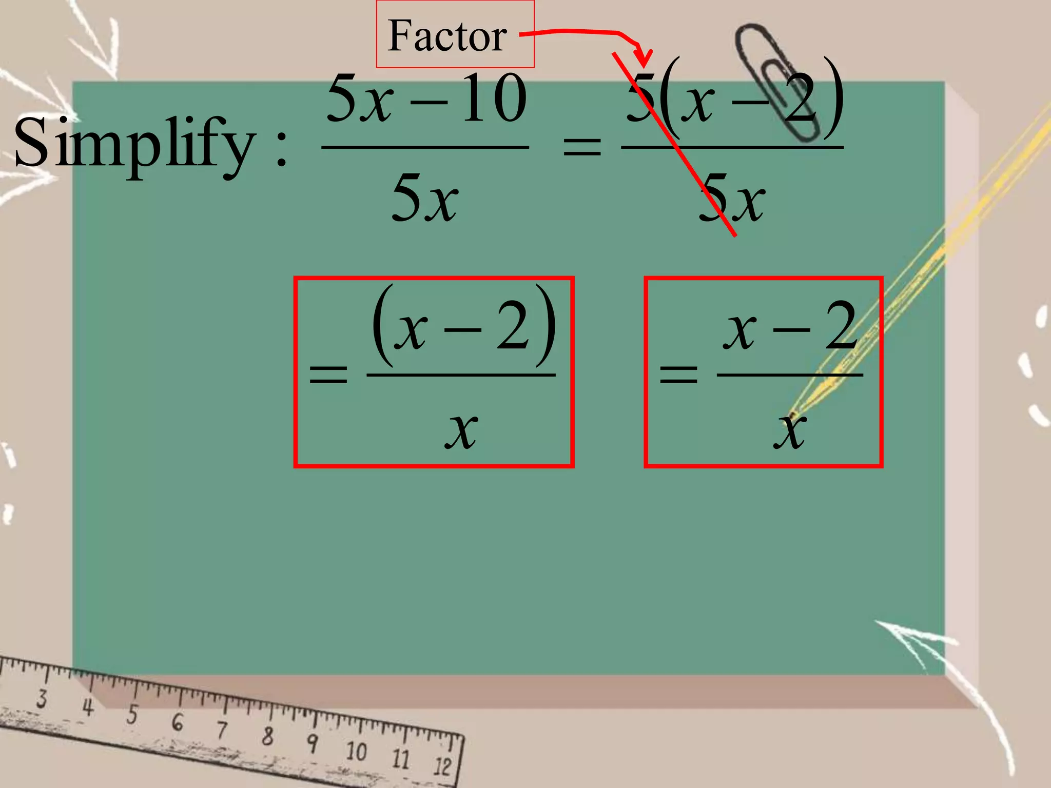 x
x
5
10
5
:
Simplify
  
x
x
5
2
5 

Factor
 
x
x 2


x
x 2


 