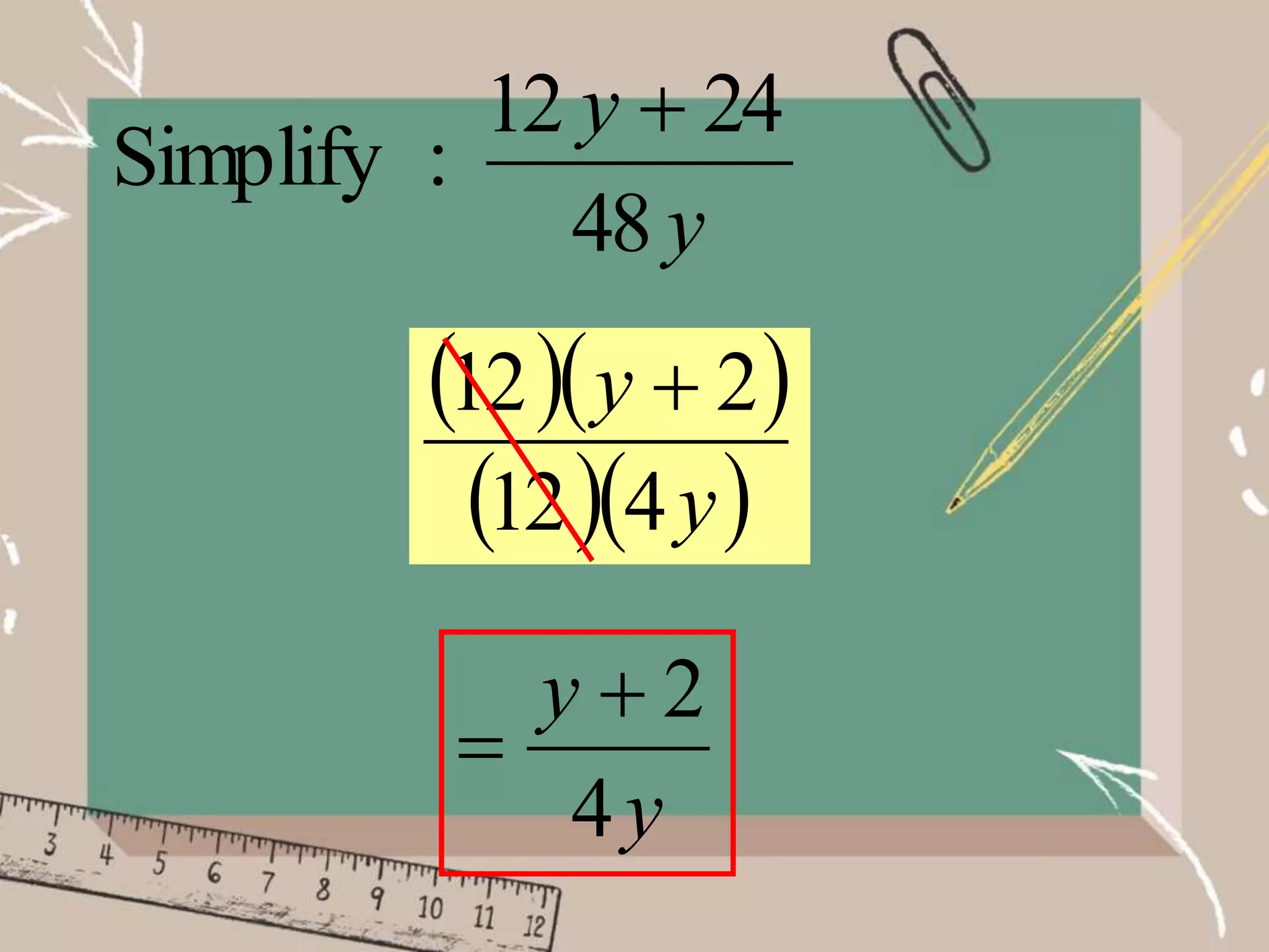 y
y
48
24
12
:
Simplify

  
  
y
y
4
12
2
12 
y
y
4
2


 