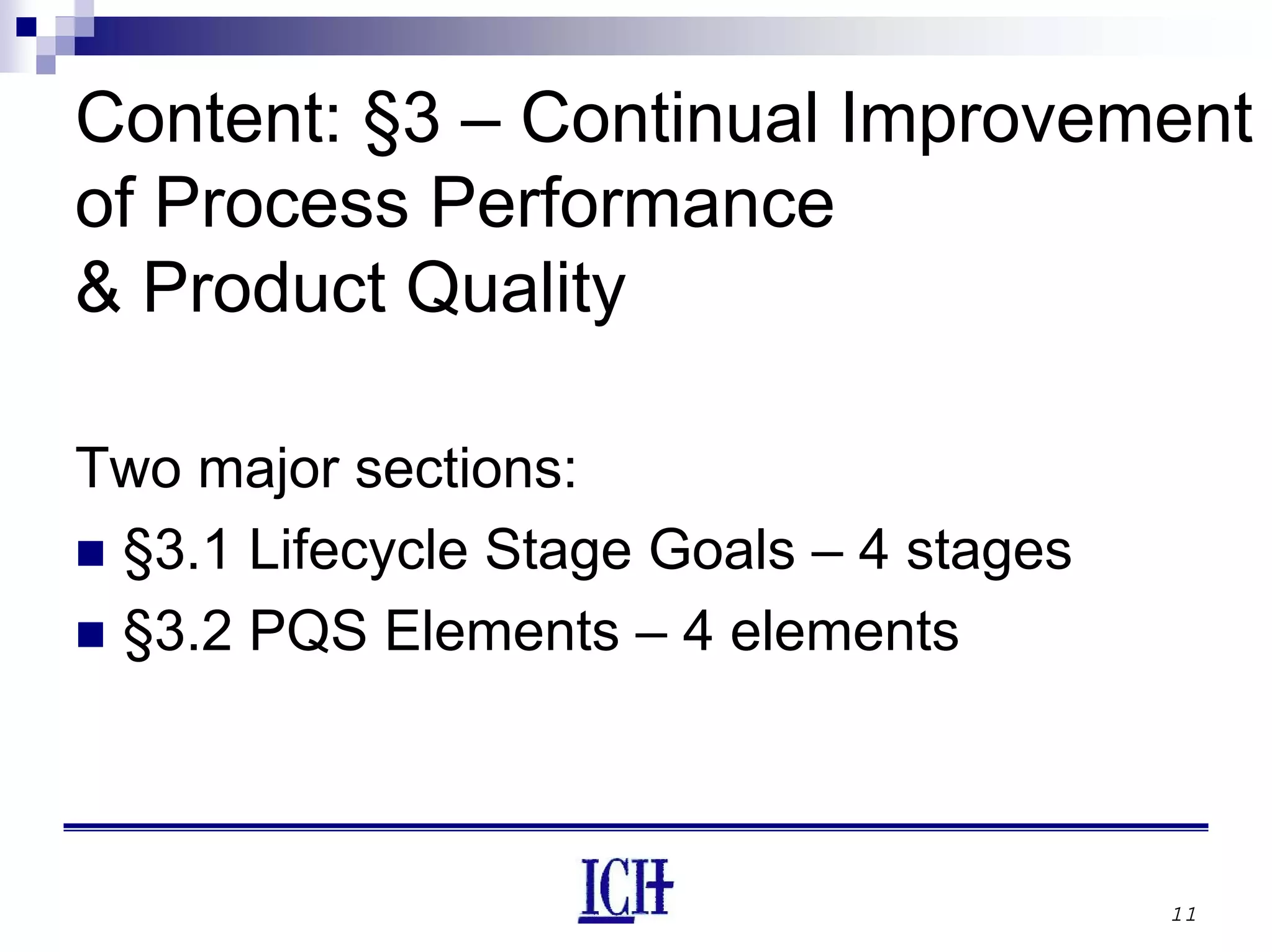 11
Content: §3 – Continual Improvement
of Process Performance
& Product Quality
Two major sections:
§3.1 Lifecycle Stage Goals – 4 stages
§3.2 PQS Elements – 4 elements
 
