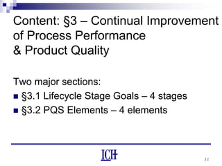 11
Content: §3 – Continual Improvement
of Process Performance
& Product Quality
Two major sections:
§3.1 Lifecycle Stage Goals – 4 stages
§3.2 PQS Elements – 4 elements
 