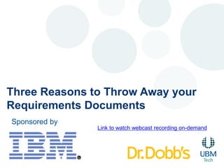 Three Reasons to Throw Away your
Requirements Documents
Sponsored by
               Link to watch webcast recording on-demand
 