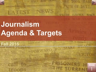 Journalism
Agenda & Targets
Fall 2015
Slide
1
 
