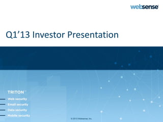 Q1’13 Investor Presentation




               © 2013 Websense, Inc.
 