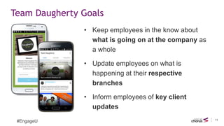 11
Team Daugherty Goals
• Keep employees in the know about
what is going on at the company as
a whole
• Update employees o...