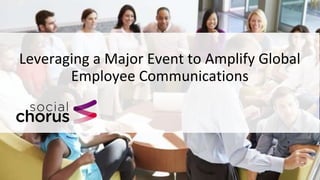 Leveraging a Major Event to Amplify Global
Employee Communications
 