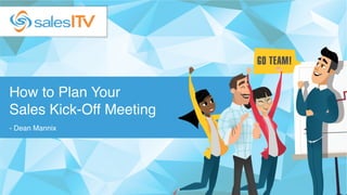 How to Plan Your
Sales Kick-Off Meeting
- Dean Mannix
 