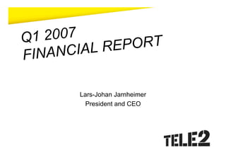 Q 1 2007
         IAL RE PORT
F INANC

        Lars-Johan Jarnheimer
          President and CEO
 