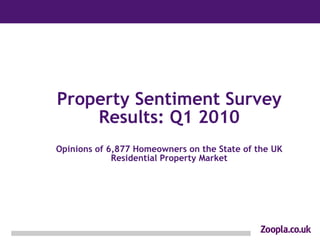Property Sentiment Survey Results: Q1 2010 Opinions of 6,877 Homeowners on the State of the UK Residential Property Market 