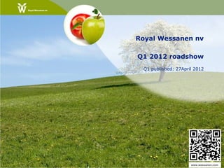 Royal Wessanen nv

Q1 2012 roadshow
 Q1 published: 27April 2012




                     www.wessanen.com
 