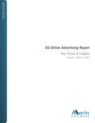 WHITE PAPER




              US Online Advertising Report
                       Key Trends & Insights
                           January - March, 2012
 