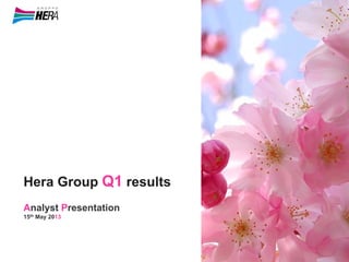 Hera Group Q1 results
Analyst Presentation
15th May 2013
 