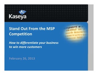 Stand Out From the MSP
Competition
How to differentiate your business
to win more customers


February 26, 2013
 