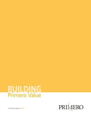 Primero Value
First Quarter Report 2013
 