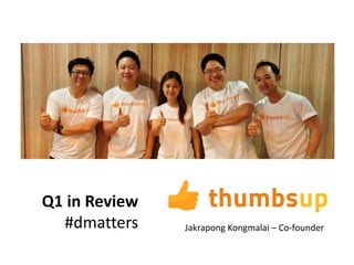 Q1 in Review
#dmatters Jakrapong Kongmalai – Co-founder
 