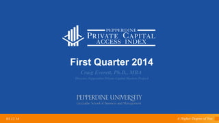A Higher Degree of You03.12.14
First Quarter 2014
Craig Everett, Ph.D., MBA
Director, Pepperdine Private Capital Markets Project
 