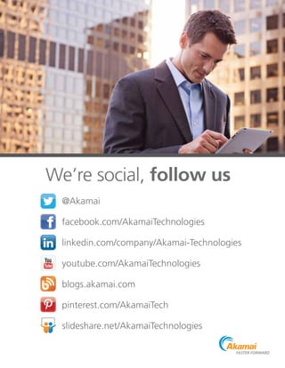 @Akamai
facebook.com/AkamaiTechnologies
linkedin.com/company/Akamai-Technologies
youtube.com/AkamaiTechnologies
blogs.akamai.com
pinterest.com/AkamaiTech
slideshare.net/AkamaiTechnologies
We’re social, follow us
 