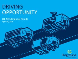 DRIVING
OPPORTUNITY
Q1 2015 Financial Results
April 30, 2015
 