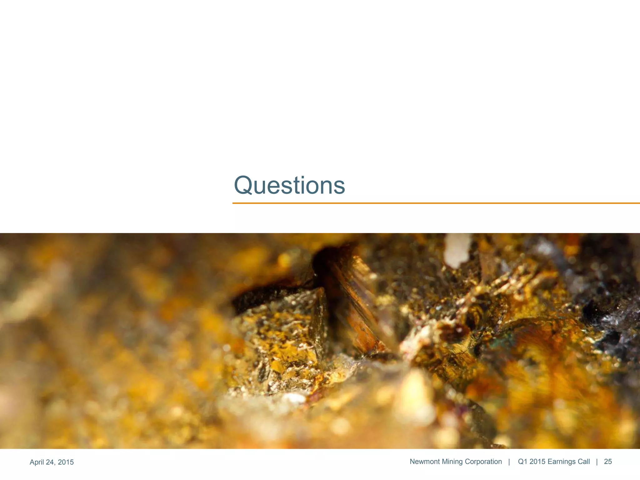 Questions
April 24, 2015 Newmont Mining Corporation | Q1 2015 Earnings Call | 25
 
