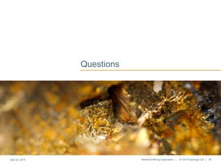 Questions
April 24, 2015 Newmont Mining Corporation | Q1 2015 Earnings Call | 25
 