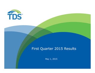 May 1, 2015
First Quarter 2015 Results
 
