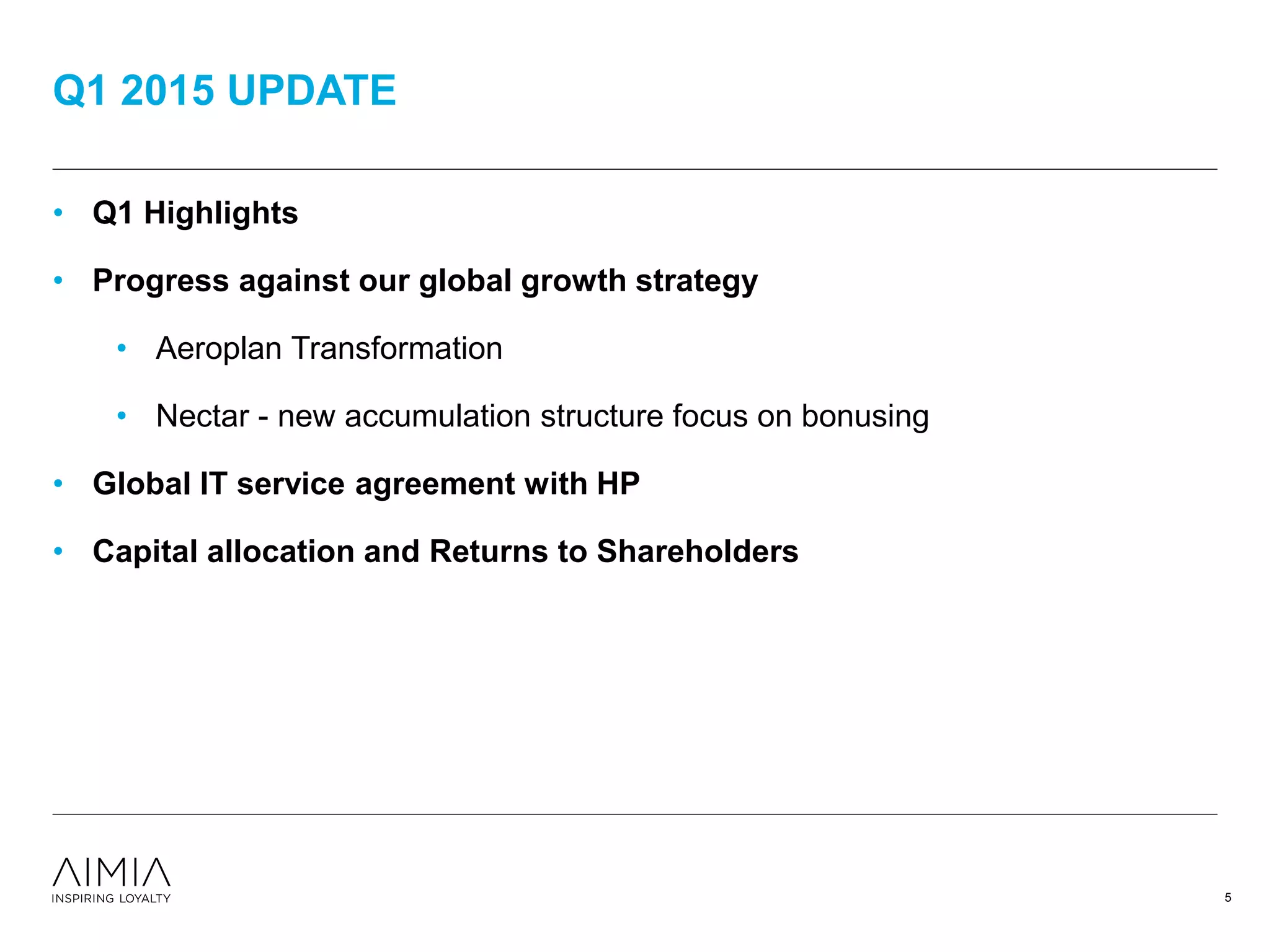 Q1 2015 UPDATE
• Q1 Highlights
• Progress against our global growth strategy
• Aeroplan Transformation
• Nectar - new accumulation structure focus on bonusing
• Global IT service agreement with HP
• Capital allocation and Returns to Shareholders
5
 
